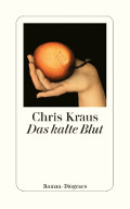 Chris Kraus: "Das kalte Blut" (Verlag Diogenes)